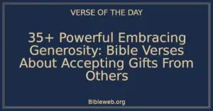 35+ Powerful Embracing Generosity: Bible Verses About Accepting Gifts From Others