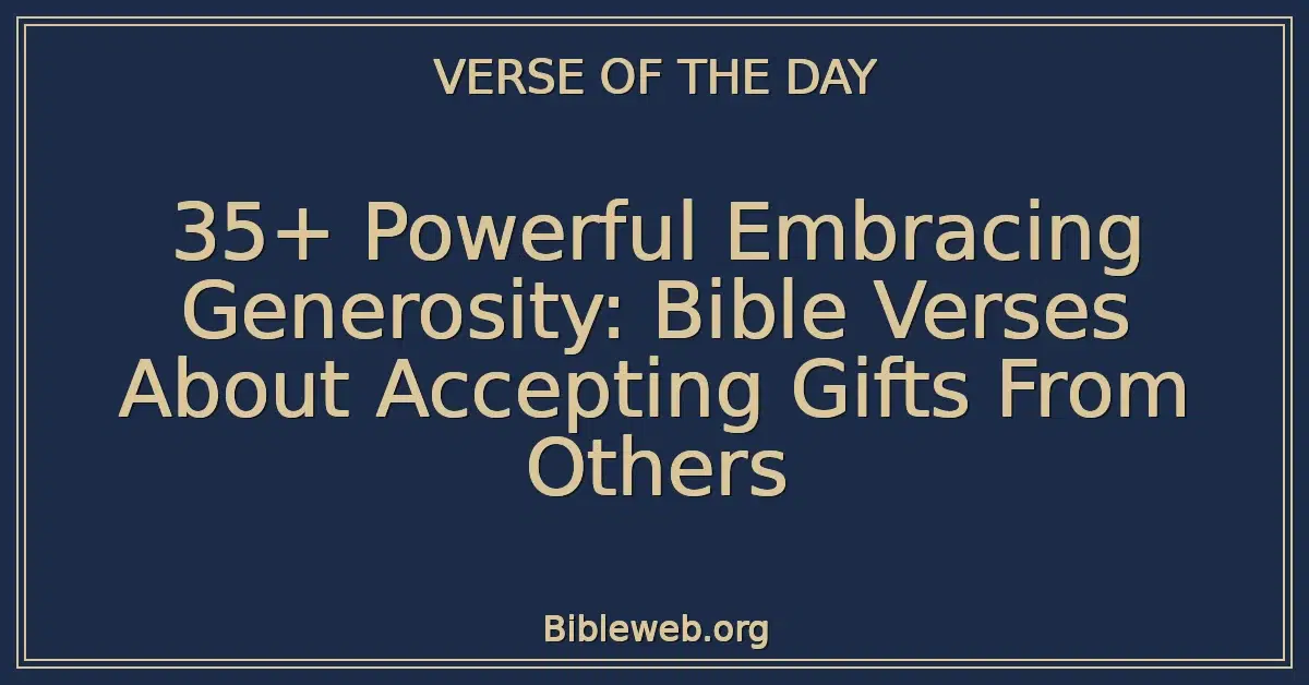 35+ Powerful Embracing Generosity: Bible Verses About Accepting Gifts From Others