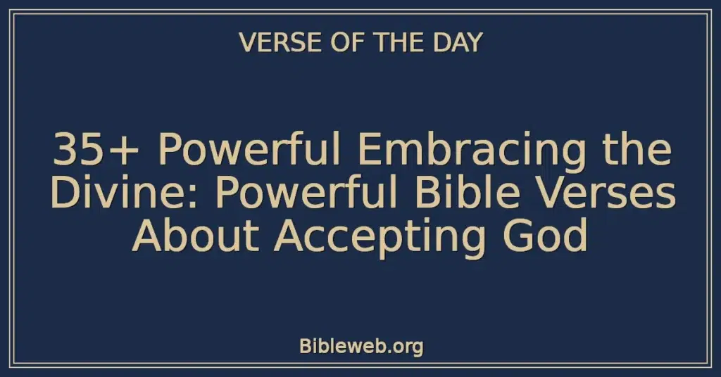 35+ Powerful Embracing the Divine: Powerful Bible Verses About Accepting God