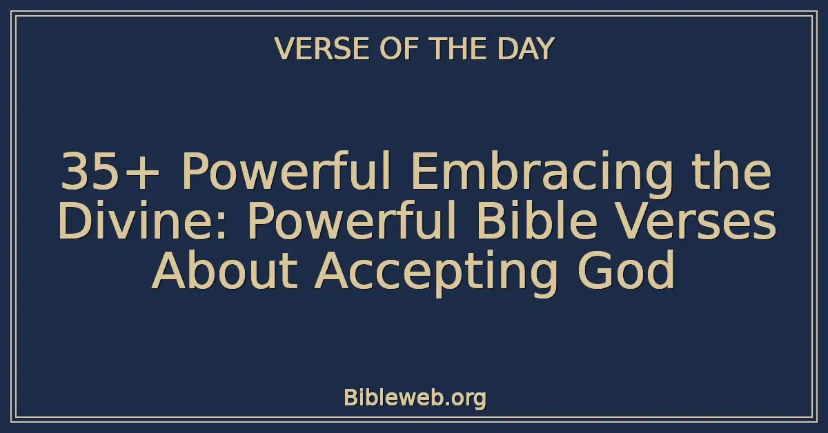 35+ Powerful Embracing the Divine: Powerful Bible Verses About Accepting God