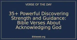 35+ Powerful Discovering Strength and Guidance: Bible Verses About Acknowledging God