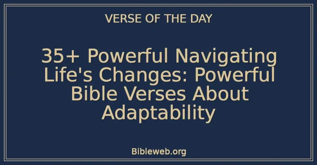 35+ Powerful Navigating Life's Changes: Powerful Bible Verses About Adaptability