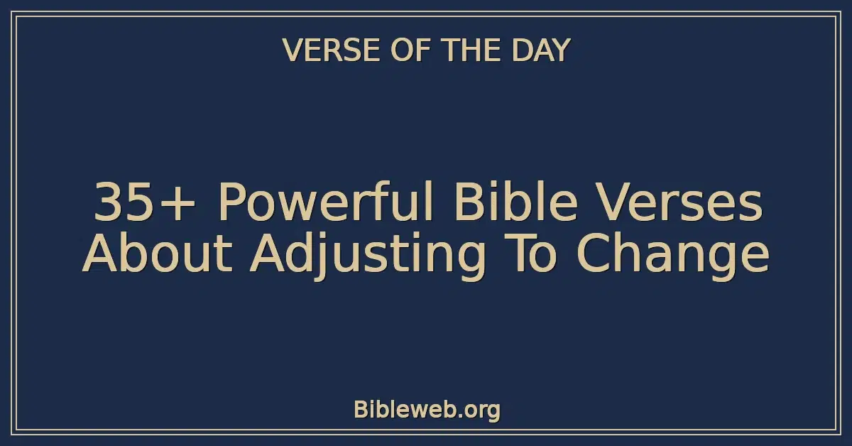 35+ Powerful Bible Verses About Adjusting To Change