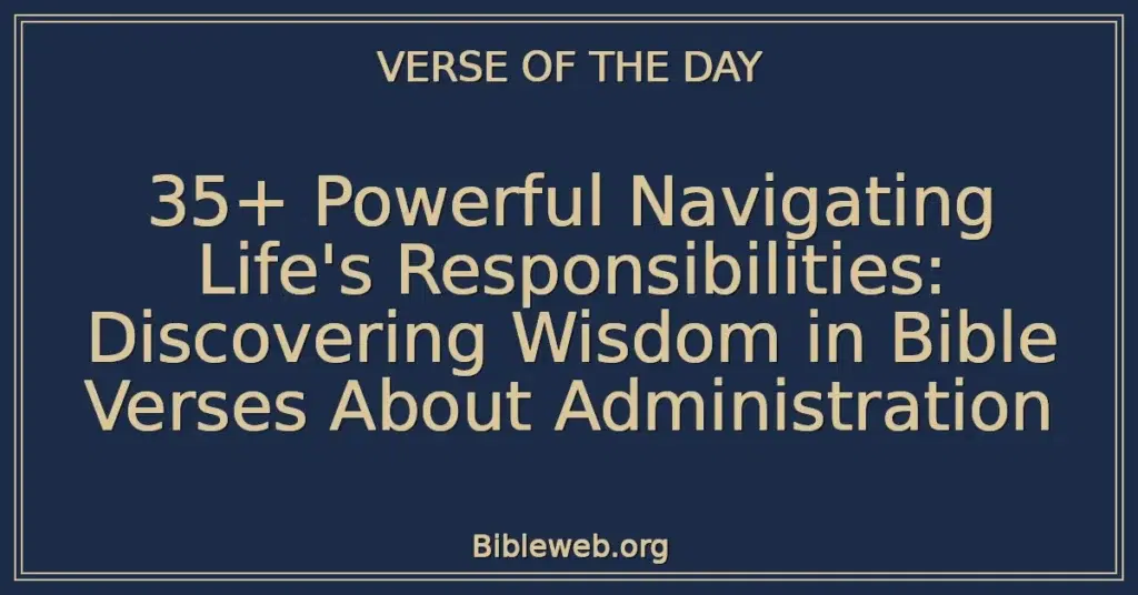 35+ Powerful Navigating Life's Responsibilities: Discovering Wisdom in Bible Verses About Administration