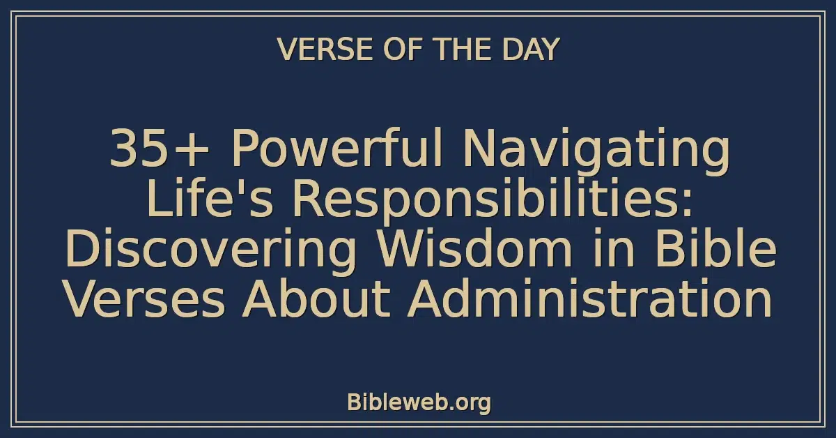 35+ Powerful Navigating Life's Responsibilities: Discovering Wisdom in Bible Verses About Administration