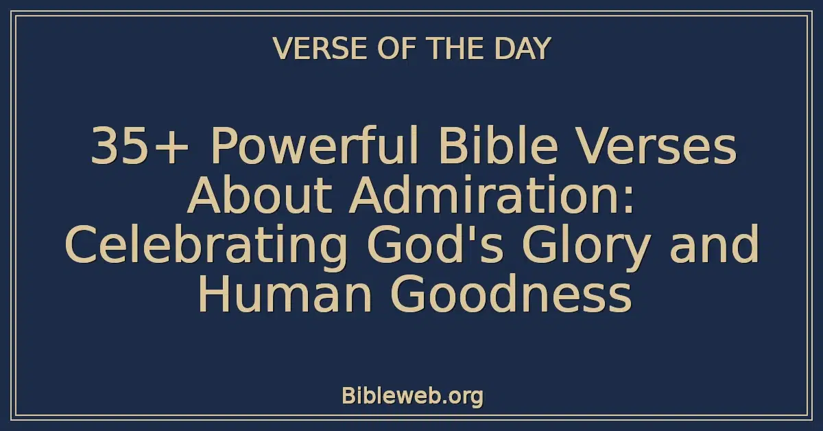 35+ Powerful Bible Verses About Admiration: Celebrating God's Glory and Human Goodness