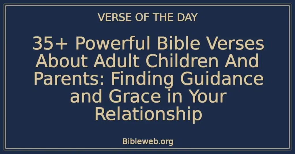 35+ Powerful Bible Verses About Adult Children And Parents: Finding Guidance and Grace in Your Relationship