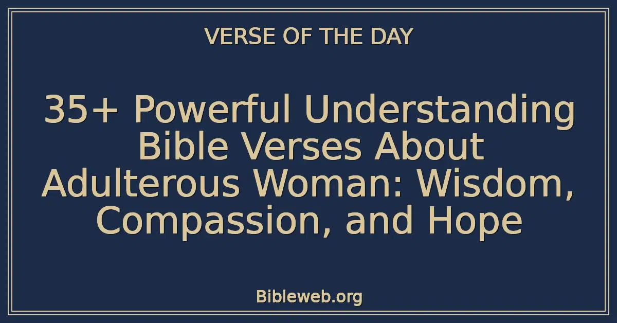 35+ Powerful Understanding Bible Verses About Adulterous Woman: Wisdom, Compassion, and Hope