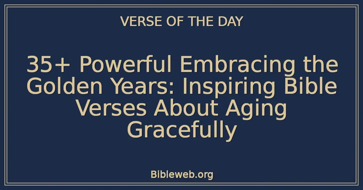 35+ Powerful Embracing the Golden Years: Inspiring Bible Verses About Aging Gracefully