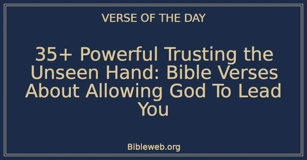 35+ Powerful Trusting the Unseen Hand: Bible Verses About Allowing God To Lead You
