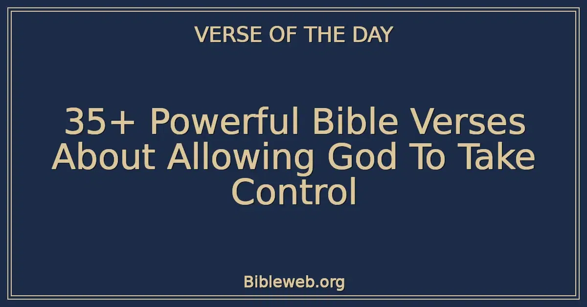 35+ Powerful Bible Verses About Allowing God To Take Control