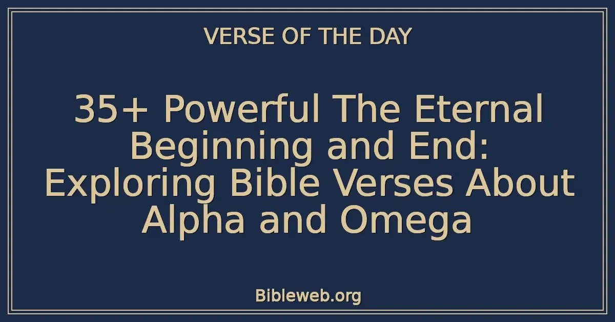 35+ Powerful The Eternal Beginning and End: Exploring Bible Verses About Alpha and Omega
