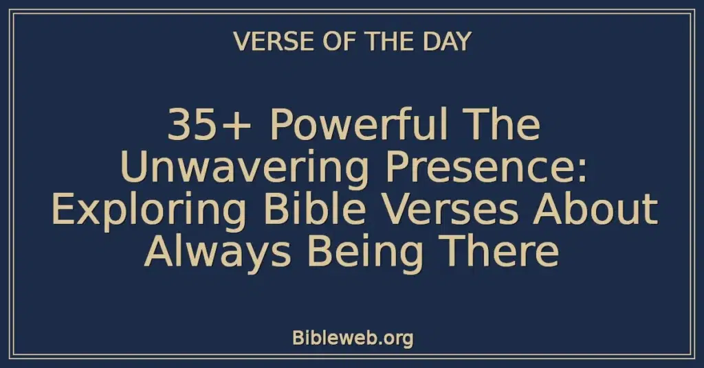 35+ Powerful The Unwavering Presence: Exploring Bible Verses About Always Being There