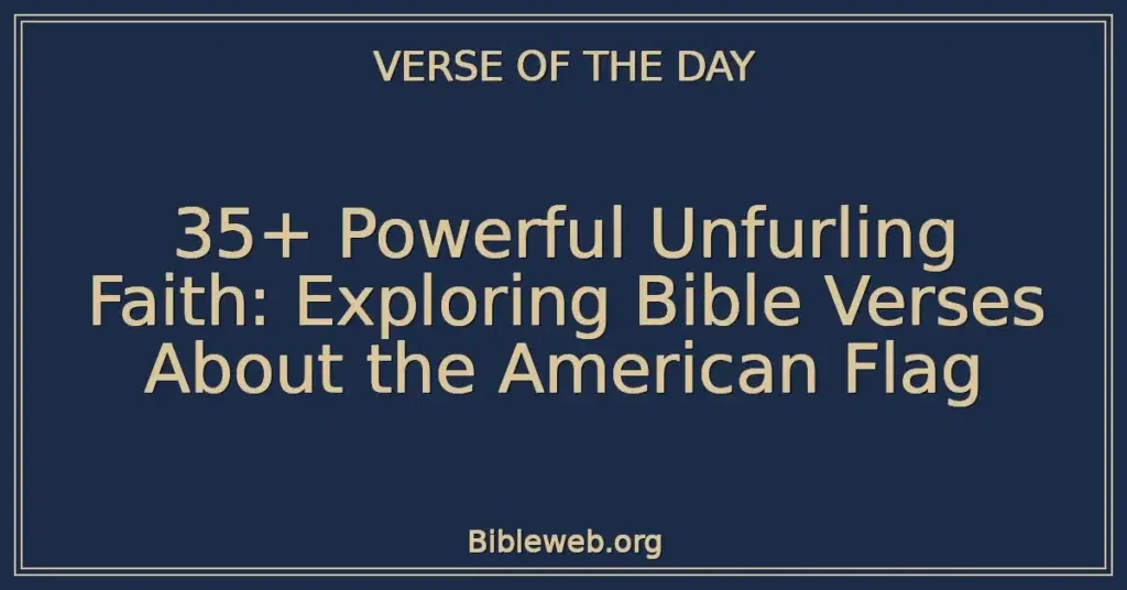 35+ Powerful Unfurling Faith: Exploring Bible Verses About the American Flag