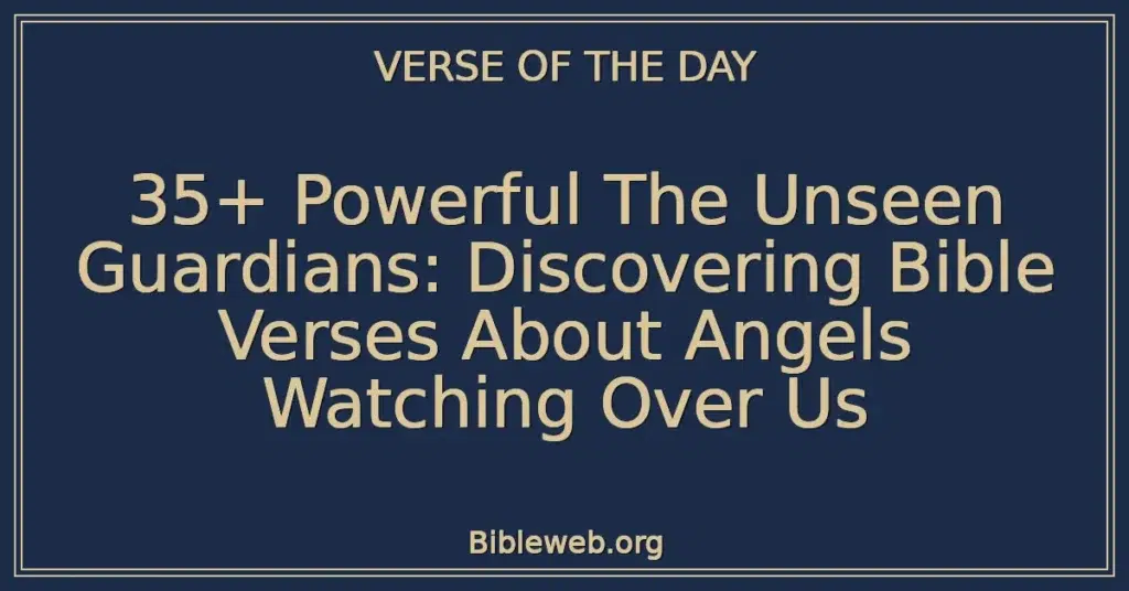 35+ Powerful The Unseen Guardians: Discovering Bible Verses About Angels Watching Over Us