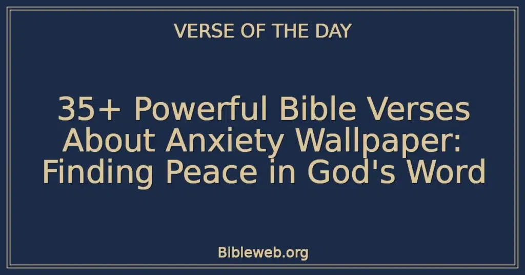 35+ Powerful Bible Verses About Anxiety Wallpaper: Finding Peace in God's Word
