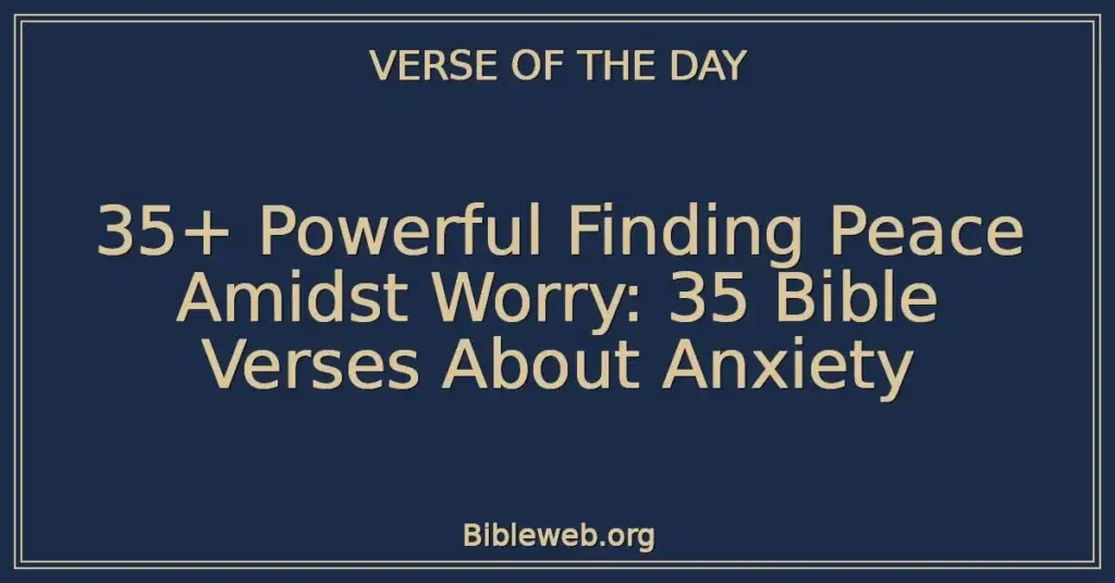 35+ Powerful Finding Peace Amidst Worry: 35 Bible Verses About Anxiety