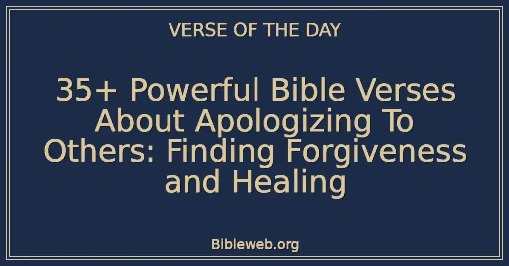 35+ Powerful Bible Verses About Apologizing To Others: Finding Forgiveness and Healing