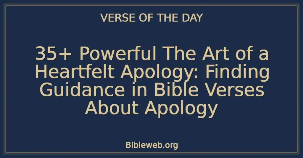 35+ Powerful The Art of a Heartfelt Apology: Finding Guidance in Bible Verses About Apology