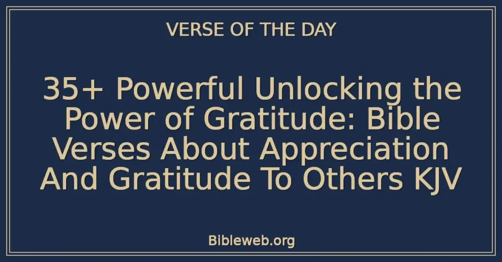 35+ Powerful Unlocking the Power of Gratitude: Bible Verses About Appreciation And Gratitude To Others KJV