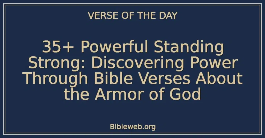 35+ Powerful Standing Strong: Discovering Power Through Bible Verses About the Armor of God