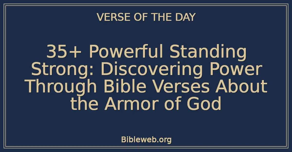 35+ Powerful Standing Strong: Discovering Power Through Bible Verses About the Armor of God