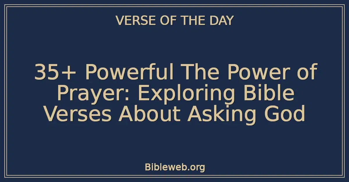 35+ Powerful The Power of Prayer: Exploring Bible Verses About Asking God