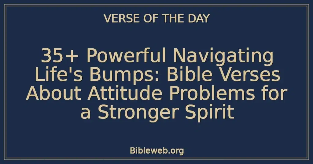 35+ Powerful Navigating Life's Bumps: Bible Verses About Attitude Problems for a Stronger Spirit