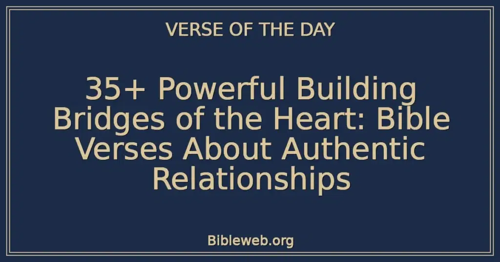 35+ Powerful Building Bridges of the Heart: Bible Verses About Authentic Relationships