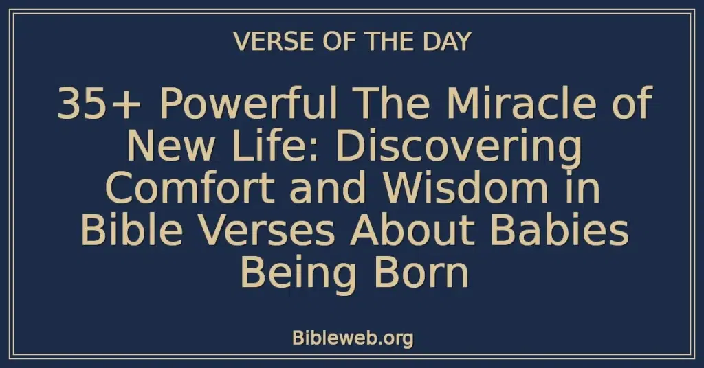 35+ Powerful The Miracle of New Life: Discovering Comfort and Wisdom in Bible Verses About Babies Being Born