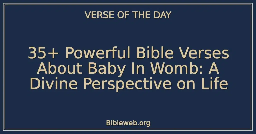 35+ Powerful Bible Verses About Baby In Womb: A Divine Perspective on Life
