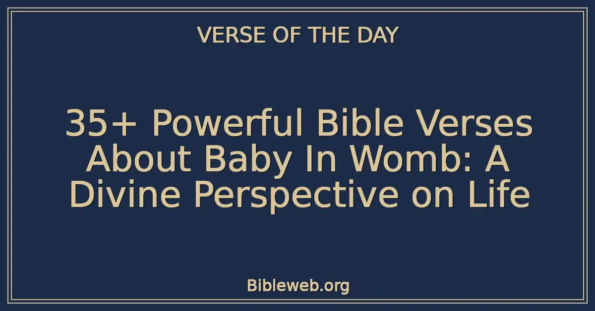 35+ Powerful Bible Verses About Baby In Womb: A Divine Perspective on Life