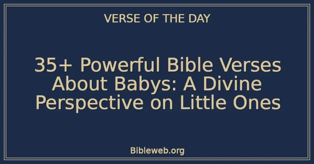 35+ Powerful Bible Verses About Babys: A Divine Perspective on Little Ones