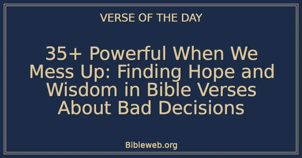 35+ Powerful When We Mess Up: Finding Hope and Wisdom in Bible Verses About Bad Decisions