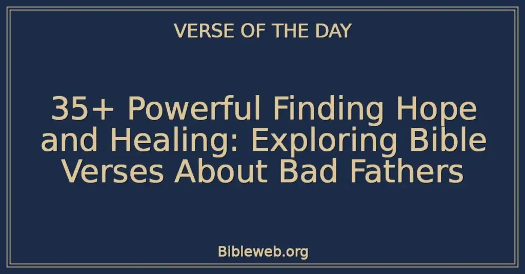 35+ Powerful Finding Hope and Healing: Exploring Bible Verses About Bad Fathers