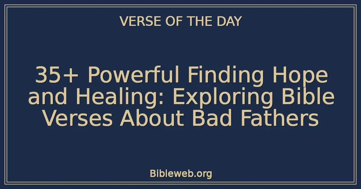 35+ Powerful Finding Hope and Healing: Exploring Bible Verses About Bad Fathers