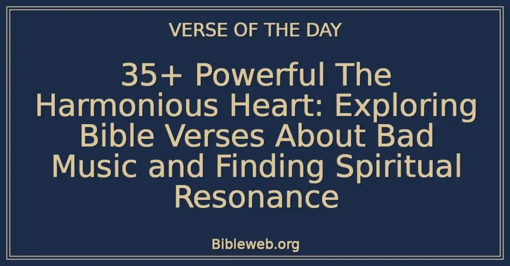 35+ Powerful The Harmonious Heart: Exploring Bible Verses About Bad Music and Finding Spiritual Resonance