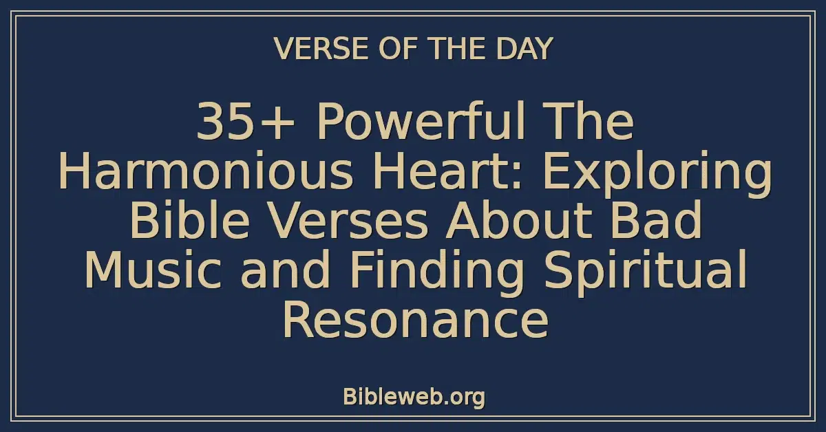 35+ Powerful The Harmonious Heart: Exploring Bible Verses About Bad Music and Finding Spiritual Resonance