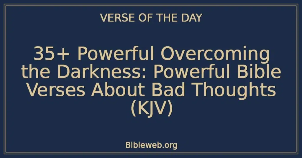 35+ Powerful Overcoming the Darkness: Powerful Bible Verses About Bad Thoughts (KJV)