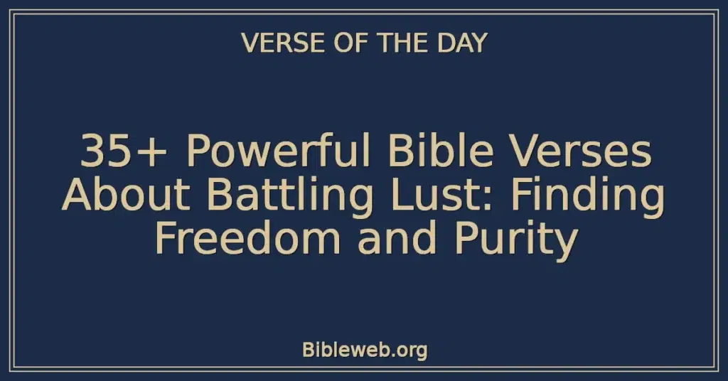 35+ Powerful Bible Verses About Battling Lust: Finding Freedom and Purity