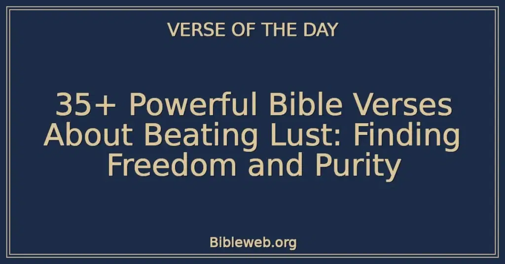 35+ Powerful Bible Verses About Beating Lust: Finding Freedom and Purity