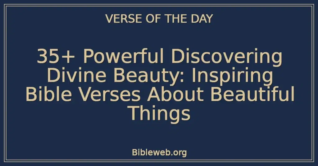 35+ Powerful Discovering Divine Beauty: Inspiring Bible Verses About Beautiful Things