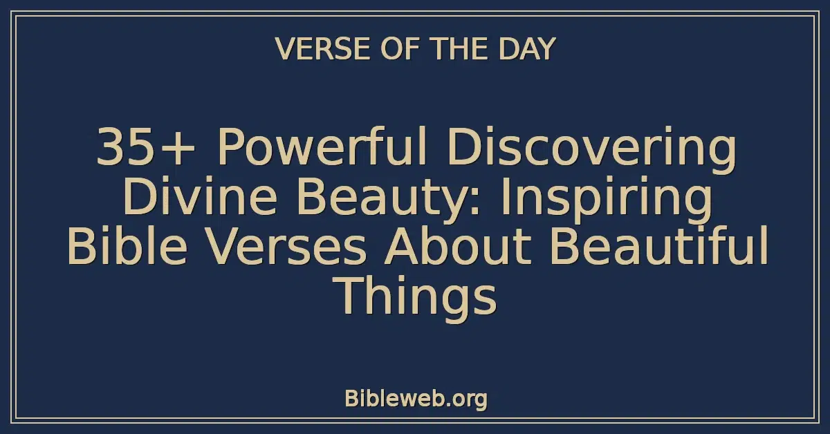 35+ Powerful Discovering Divine Beauty: Inspiring Bible Verses About Beautiful Things