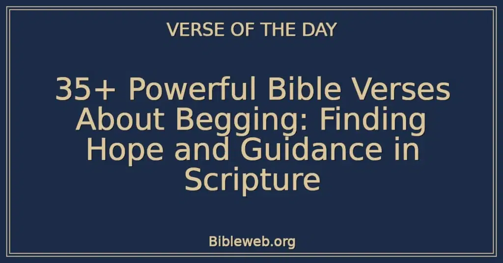 35+ Powerful Bible Verses About Begging: Finding Hope and Guidance in Scripture