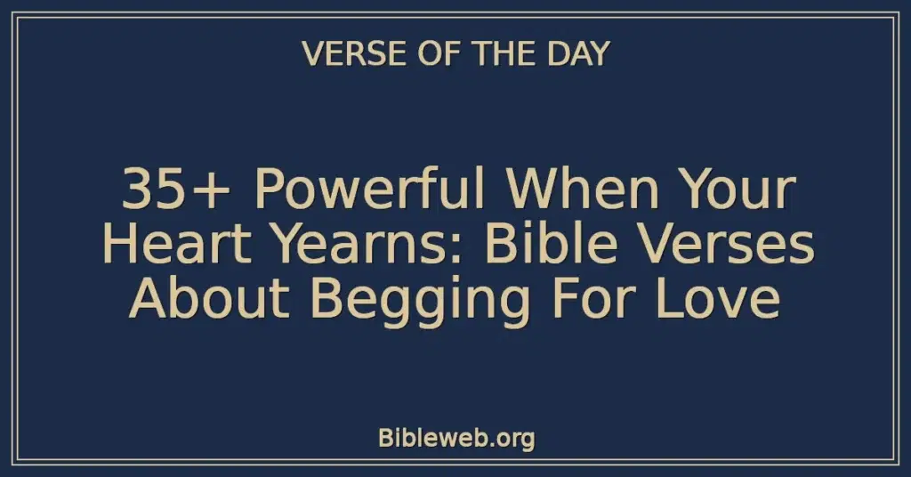 35+ Powerful When Your Heart Yearns: Bible Verses About Begging For Love
