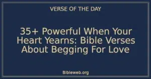 35+ Powerful When Your Heart Yearns: Bible Verses About Begging For Love