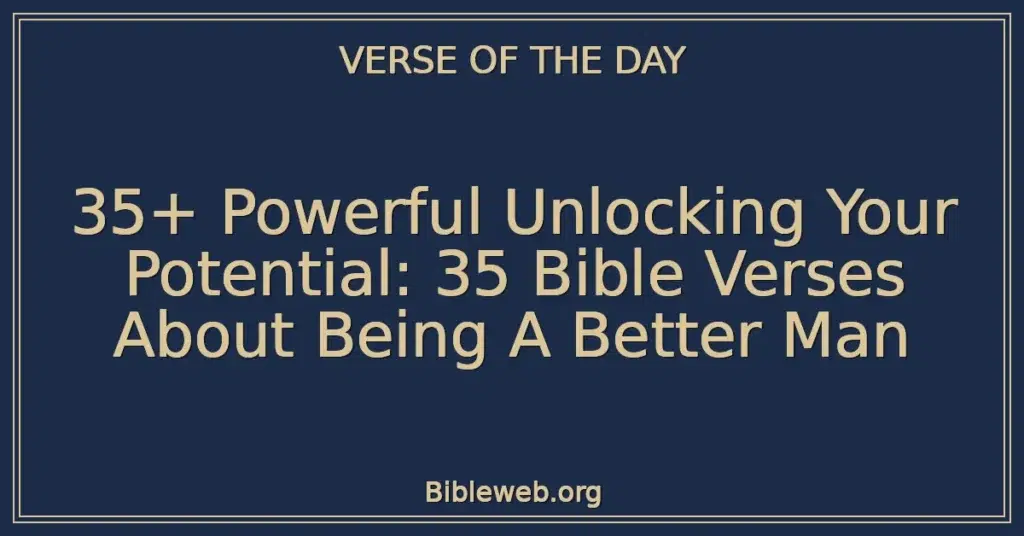 35+ Powerful Unlocking Your Potential: 35 Bible Verses About Being A Better Man