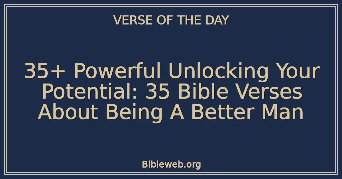 35+ Powerful Unlocking Your Potential: 35 Bible Verses About Being A Better Man
