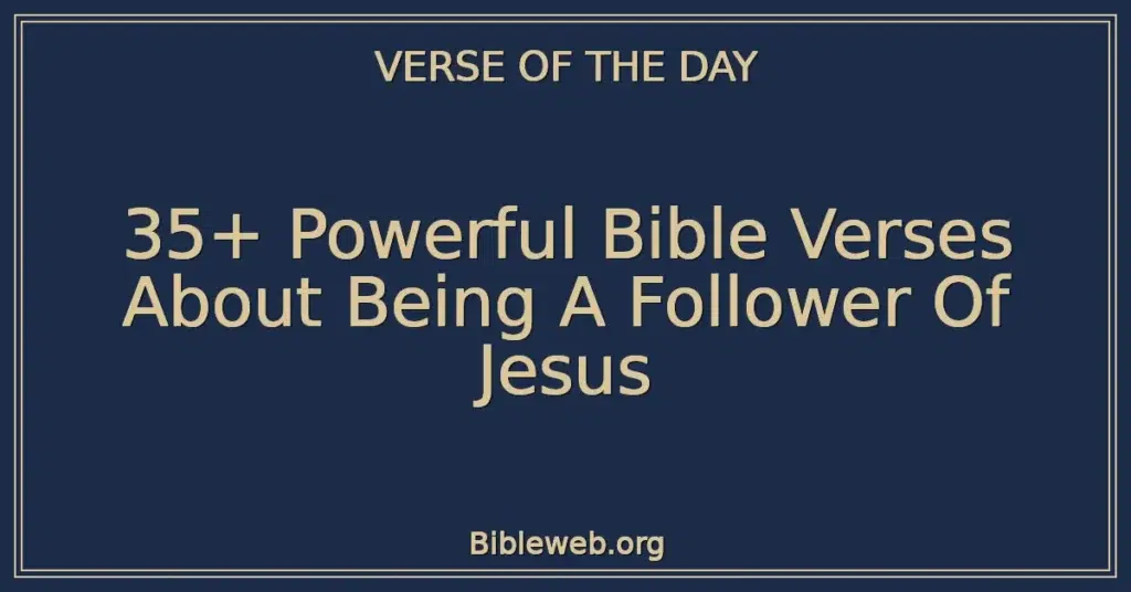 35+ Powerful Bible Verses About Being A Follower Of Jesus