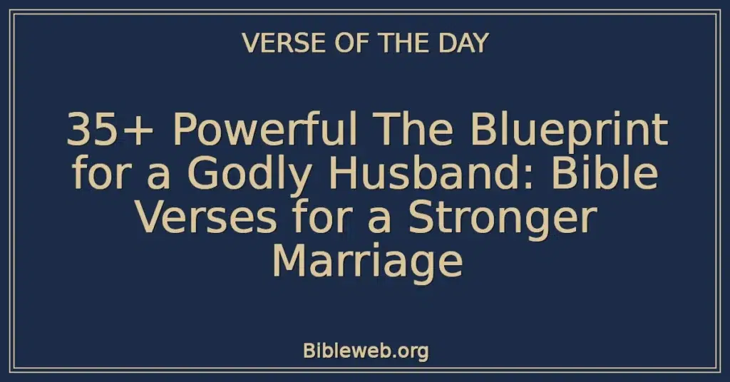 35+ Powerful The Blueprint for a Godly Husband: Bible Verses for a Stronger Marriage